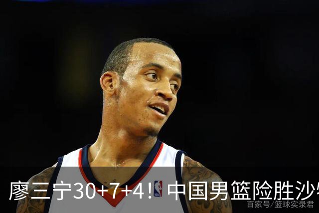 廖三宁30+7+4！中国男篮险胜沙特！晋级亚运会半决赛