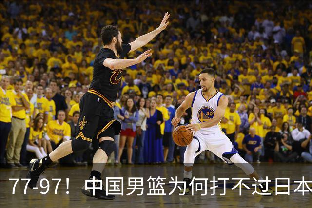 77-97！中国男篮为何打不过日本队？崔永熙毫不避讳说出原因，说得很实在